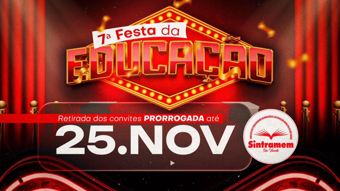 7ª Festa da Educação do SINTRAMEM | Devido à grande procura, retirada de convites é prorrogada até 25 de novembro