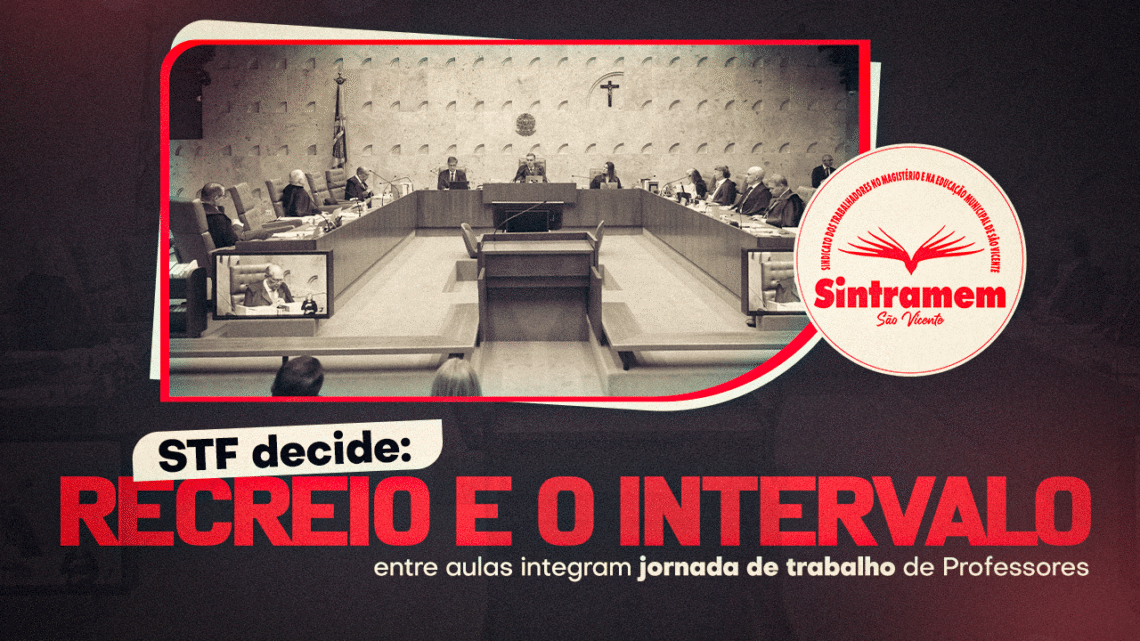 Supremo Tribunal Federal decide: recreio e intervalo entre aulas integram jornada de trabalho dos Professores